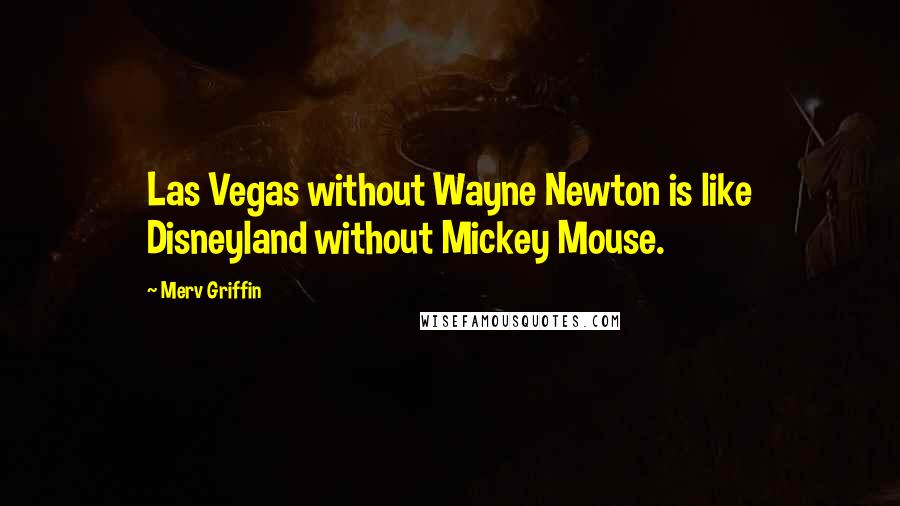 Merv Griffin Quotes: Las Vegas without Wayne Newton is like Disneyland without Mickey Mouse.