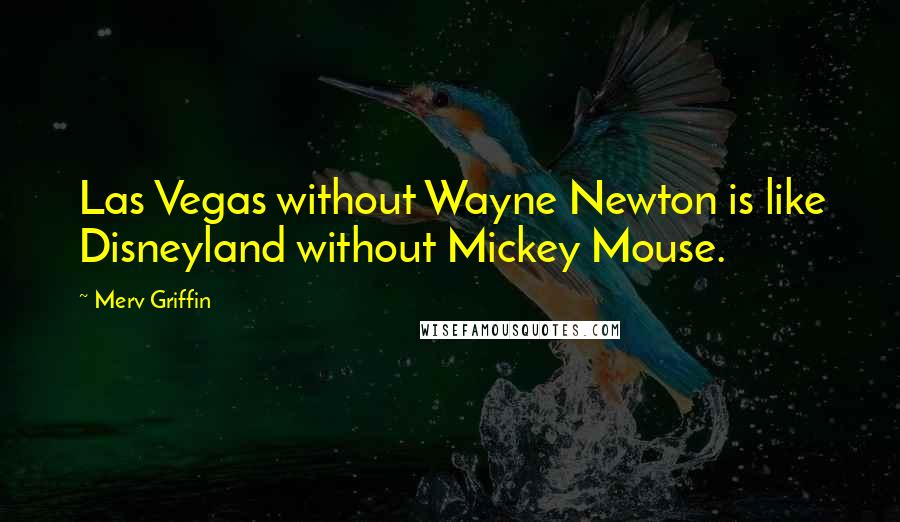 Merv Griffin Quotes: Las Vegas without Wayne Newton is like Disneyland without Mickey Mouse.