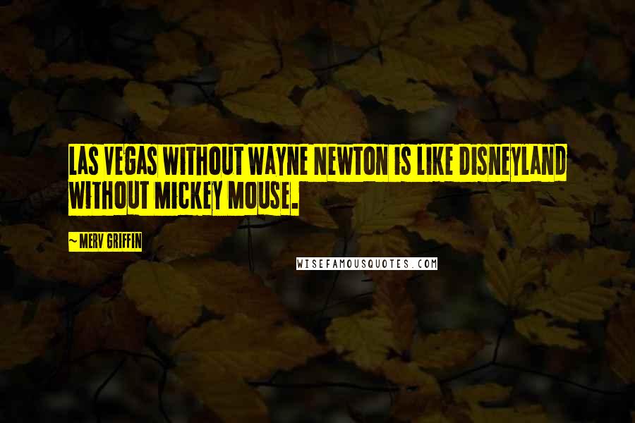 Merv Griffin Quotes: Las Vegas without Wayne Newton is like Disneyland without Mickey Mouse.