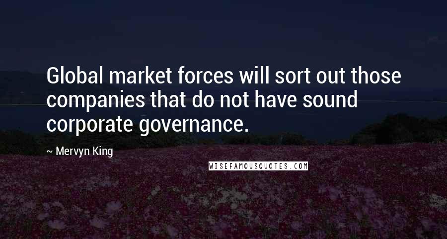 Mervyn King Quotes: Global market forces will sort out those companies that do not have sound corporate governance.
