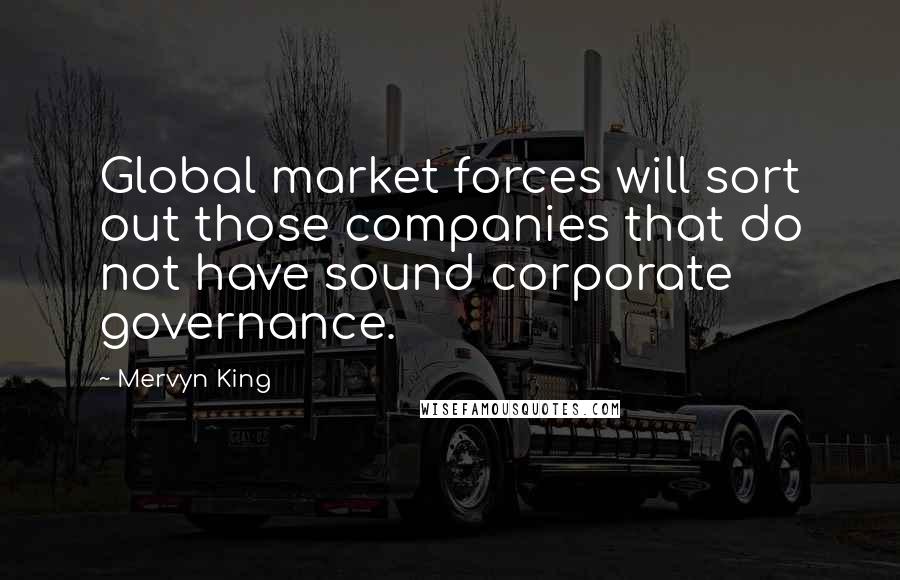Mervyn King Quotes: Global market forces will sort out those companies that do not have sound corporate governance.