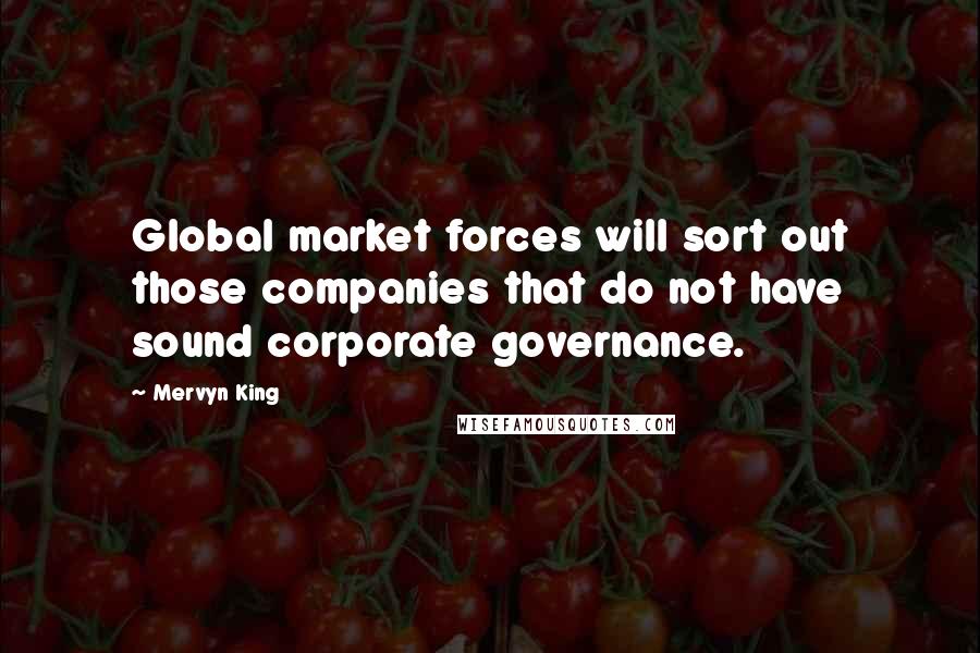 Mervyn King Quotes: Global market forces will sort out those companies that do not have sound corporate governance.