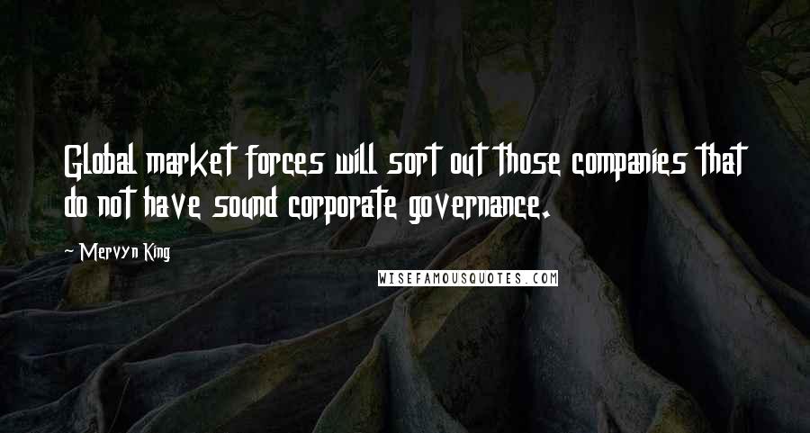 Mervyn King Quotes: Global market forces will sort out those companies that do not have sound corporate governance.