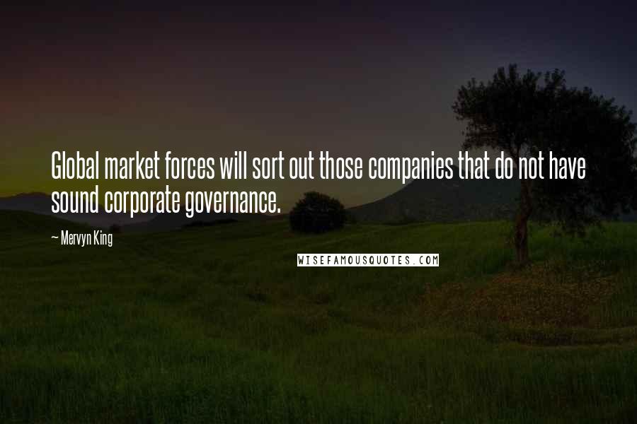 Mervyn King Quotes: Global market forces will sort out those companies that do not have sound corporate governance.