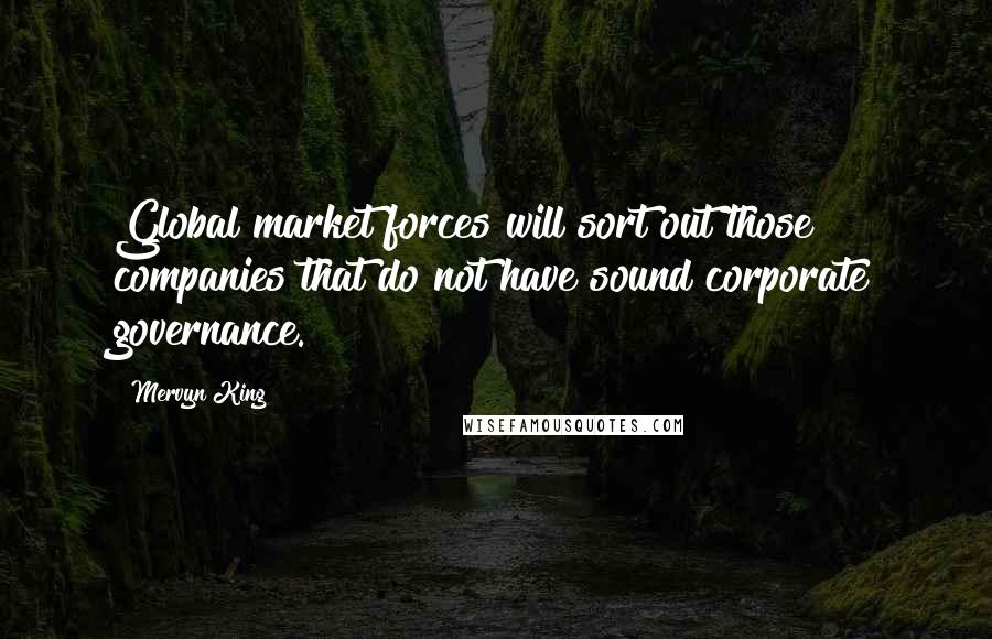 Mervyn King Quotes: Global market forces will sort out those companies that do not have sound corporate governance.