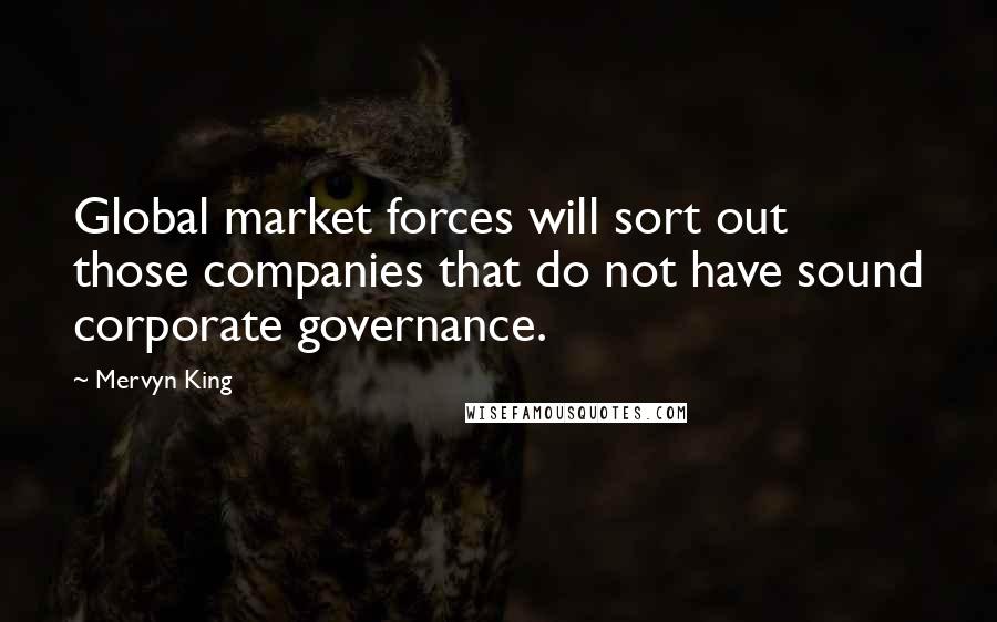 Mervyn King Quotes: Global market forces will sort out those companies that do not have sound corporate governance.