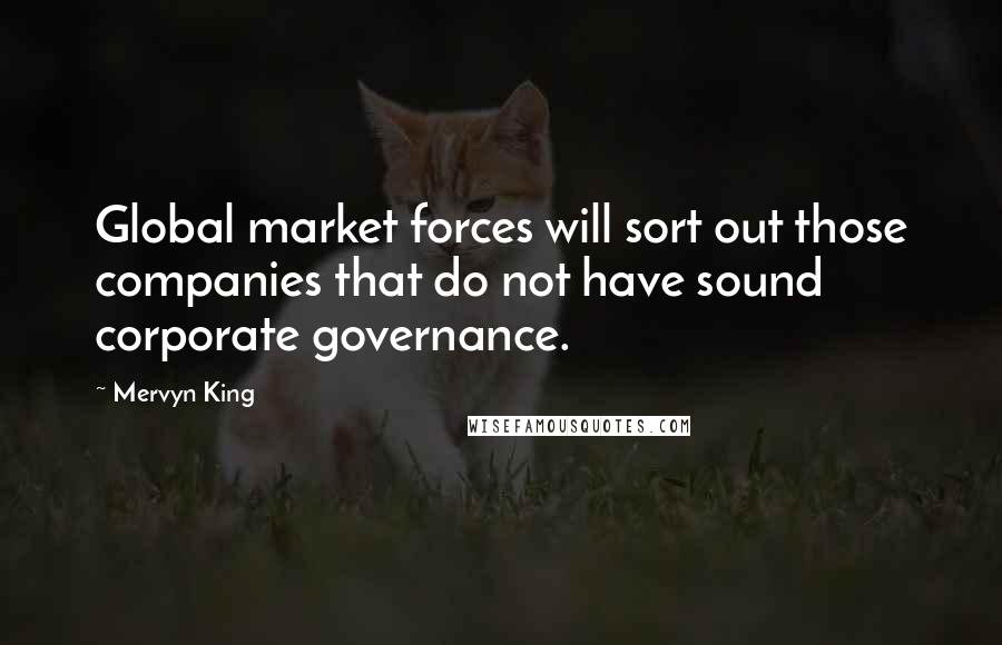 Mervyn King Quotes: Global market forces will sort out those companies that do not have sound corporate governance.