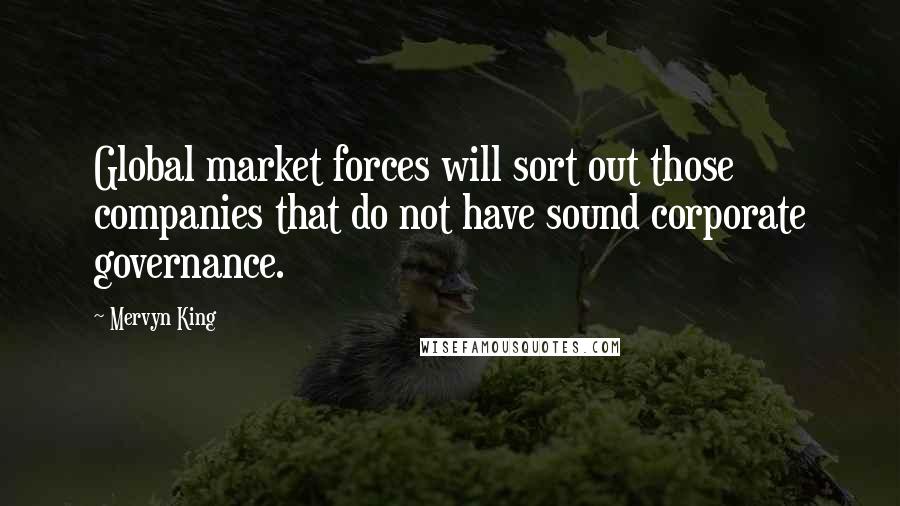 Mervyn King Quotes: Global market forces will sort out those companies that do not have sound corporate governance.