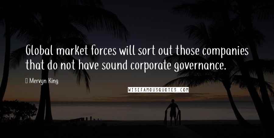 Mervyn King Quotes: Global market forces will sort out those companies that do not have sound corporate governance.
