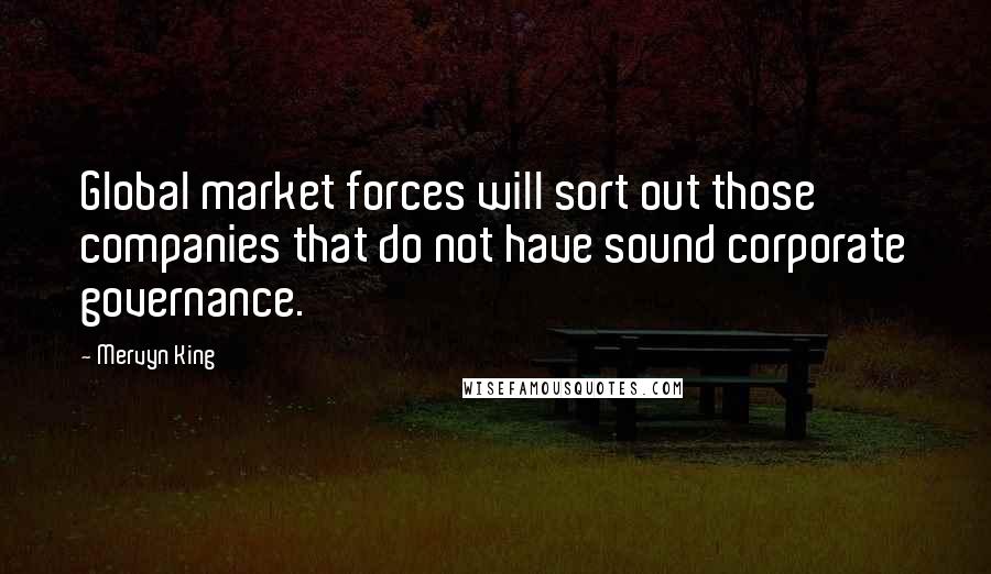 Mervyn King Quotes: Global market forces will sort out those companies that do not have sound corporate governance.