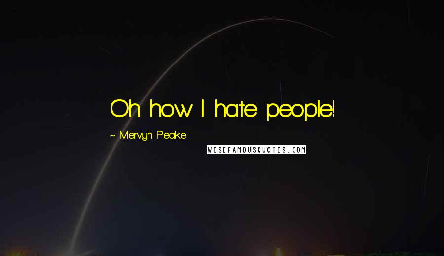Mervyn Peake Quotes: Oh how I hate people!