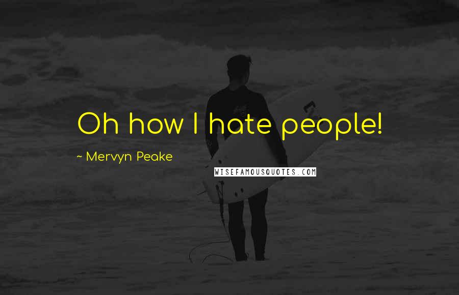 Mervyn Peake Quotes: Oh how I hate people!