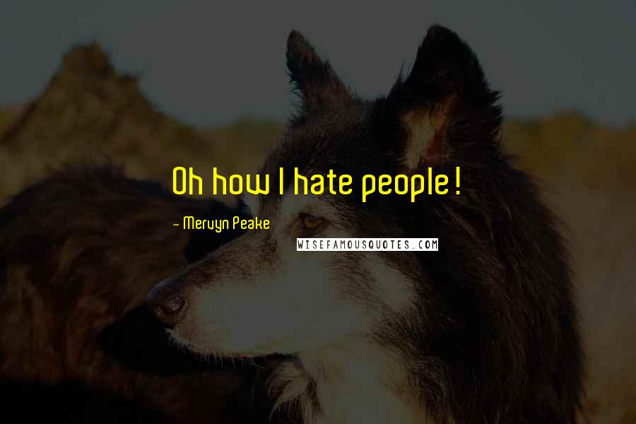 Mervyn Peake Quotes: Oh how I hate people!