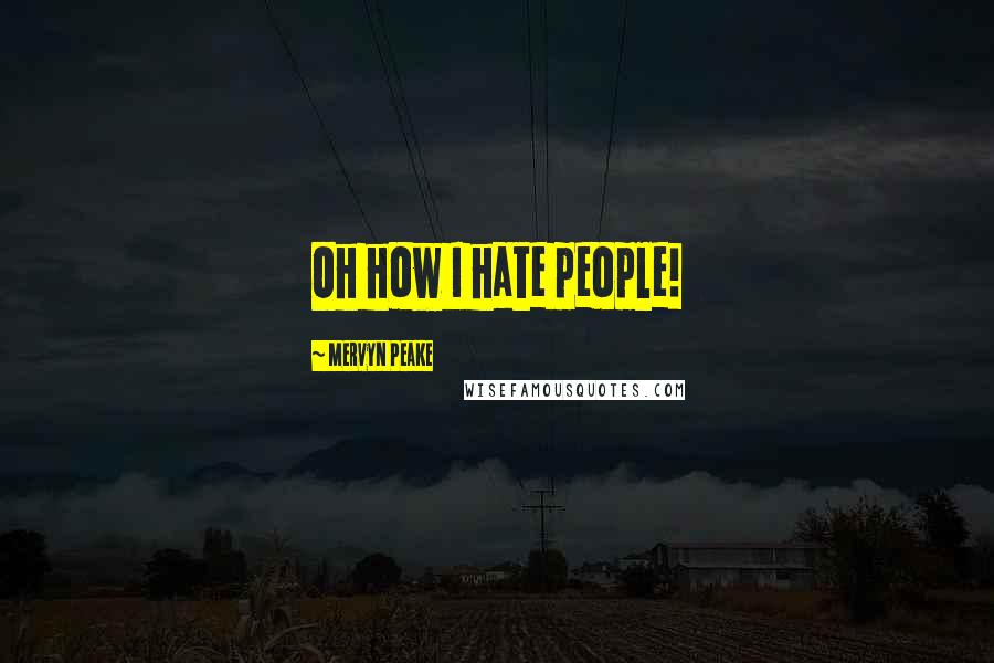 Mervyn Peake Quotes: Oh how I hate people!