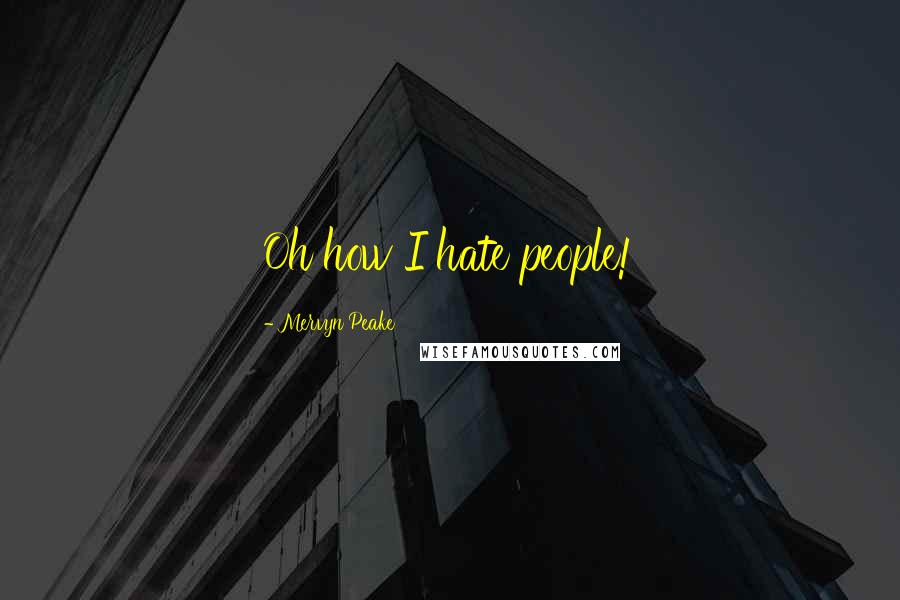 Mervyn Peake Quotes: Oh how I hate people!