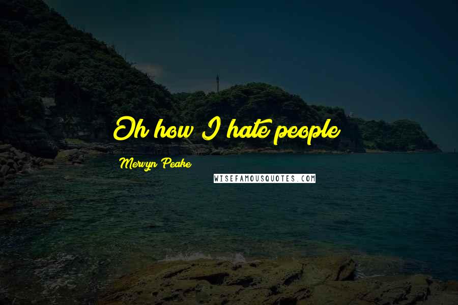 Mervyn Peake Quotes: Oh how I hate people!