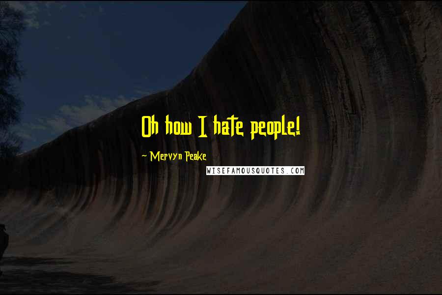 Mervyn Peake Quotes: Oh how I hate people!