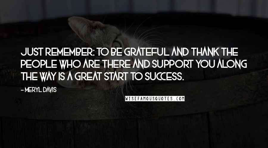 Meryl Davis Quotes: Just remember: to be grateful and thank the people who are there and support you along the way is a great start to success.