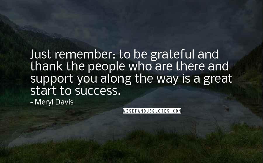 Meryl Davis Quotes: Just remember: to be grateful and thank the people who are there and support you along the way is a great start to success.