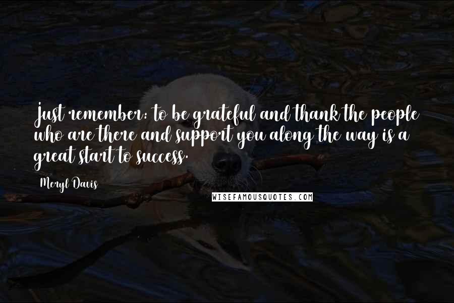 Meryl Davis Quotes: Just remember: to be grateful and thank the people who are there and support you along the way is a great start to success.