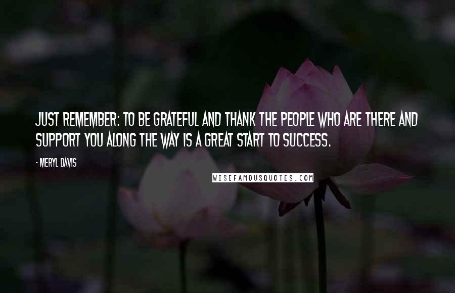 Meryl Davis Quotes: Just remember: to be grateful and thank the people who are there and support you along the way is a great start to success.