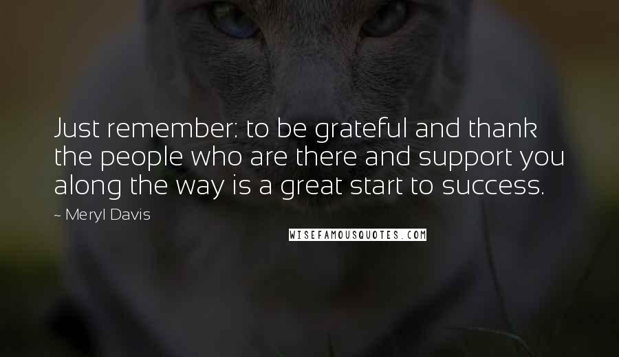 Meryl Davis Quotes: Just remember: to be grateful and thank the people who are there and support you along the way is a great start to success.