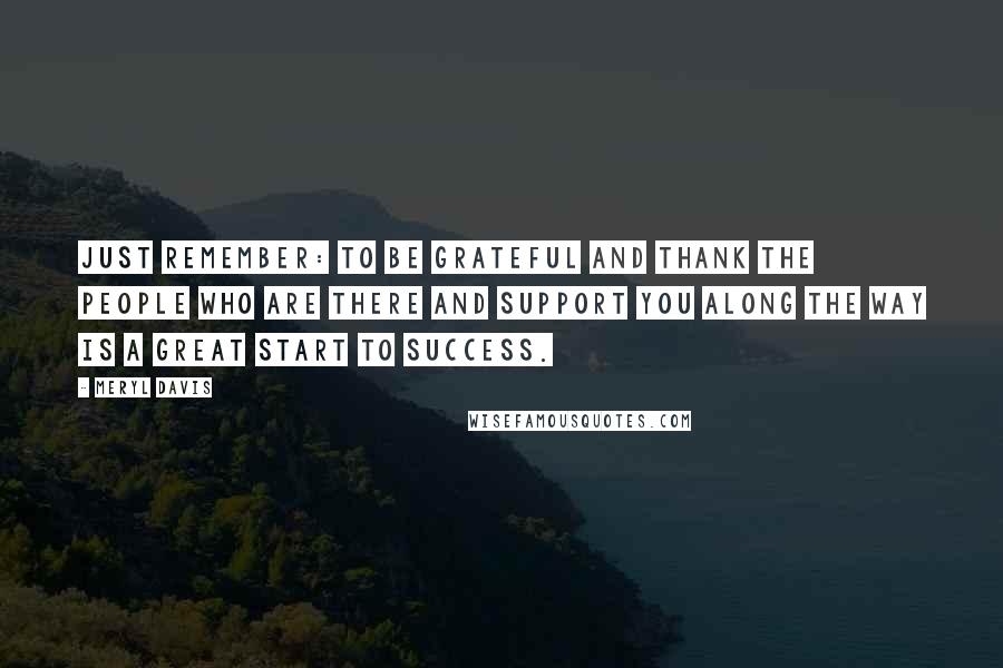 Meryl Davis Quotes: Just remember: to be grateful and thank the people who are there and support you along the way is a great start to success.