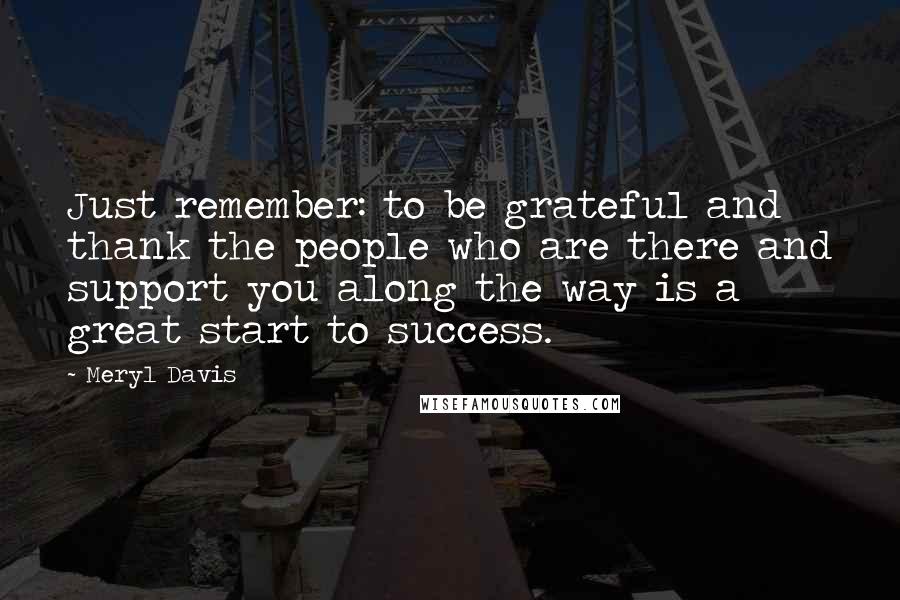 Meryl Davis Quotes: Just remember: to be grateful and thank the people who are there and support you along the way is a great start to success.