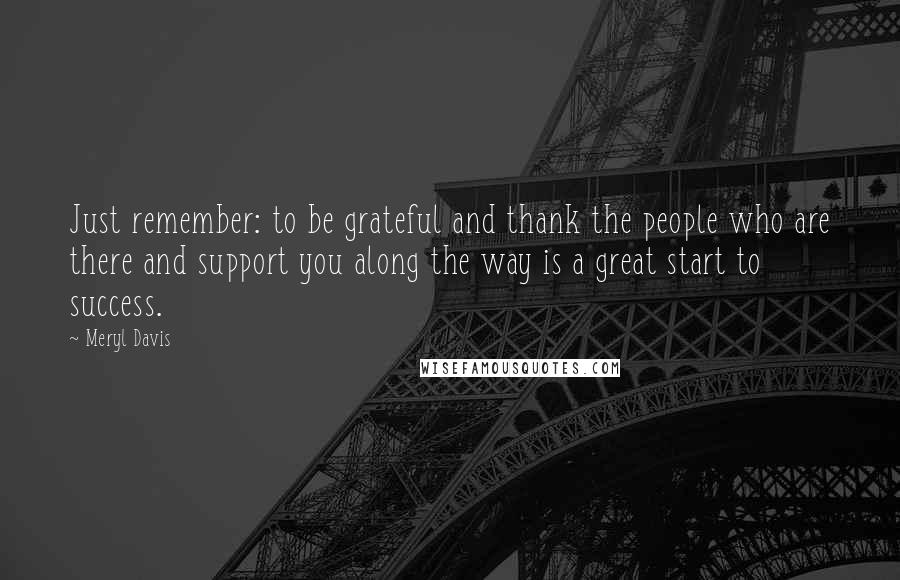 Meryl Davis Quotes: Just remember: to be grateful and thank the people who are there and support you along the way is a great start to success.