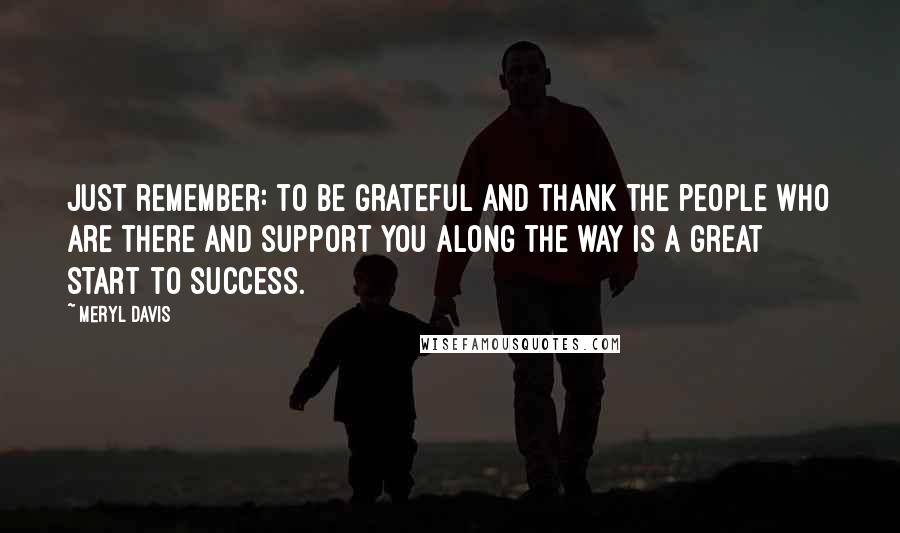 Meryl Davis Quotes: Just remember: to be grateful and thank the people who are there and support you along the way is a great start to success.