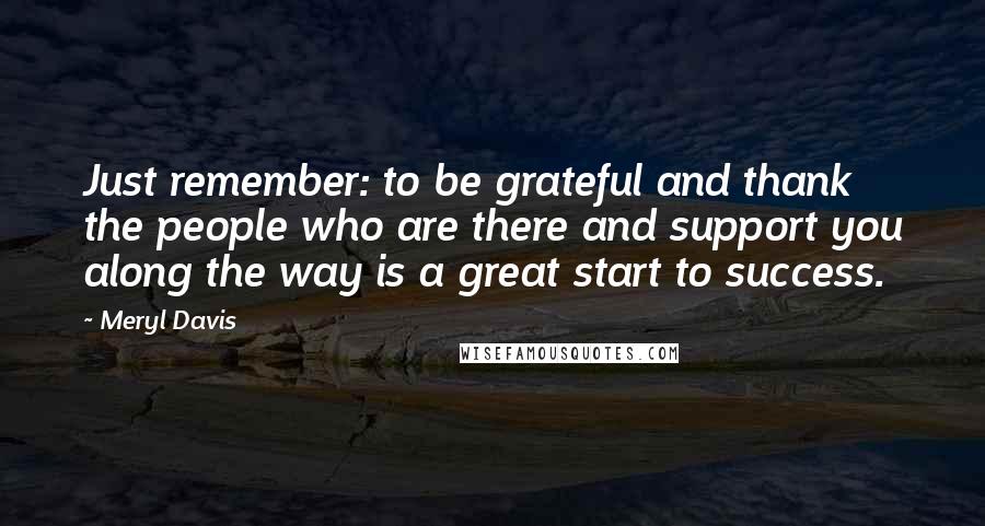 Meryl Davis Quotes: Just remember: to be grateful and thank the people who are there and support you along the way is a great start to success.