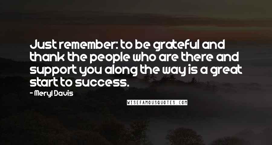 Meryl Davis Quotes: Just remember: to be grateful and thank the people who are there and support you along the way is a great start to success.