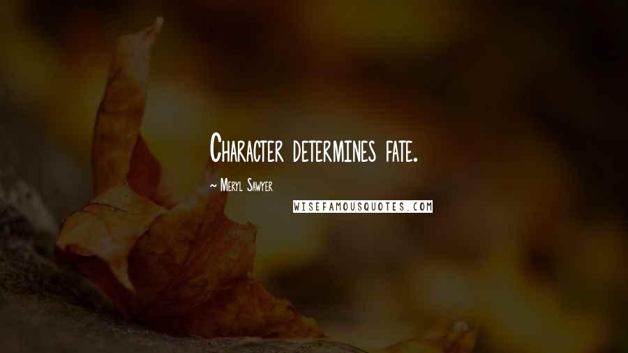 Meryl Sawyer Quotes: Character determines fate.
