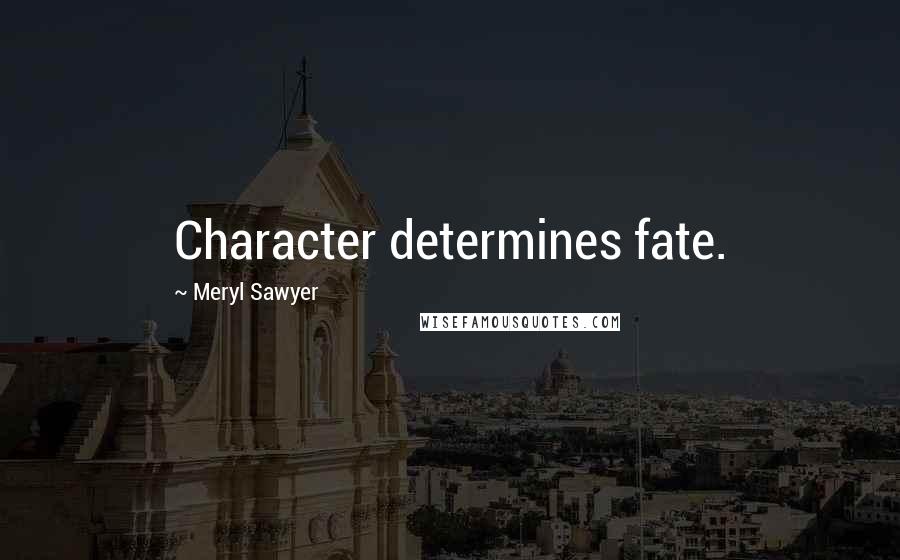 Meryl Sawyer Quotes: Character determines fate.