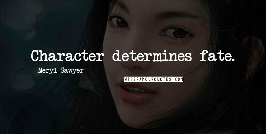 Meryl Sawyer Quotes: Character determines fate.