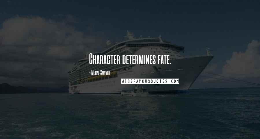 Meryl Sawyer Quotes: Character determines fate.