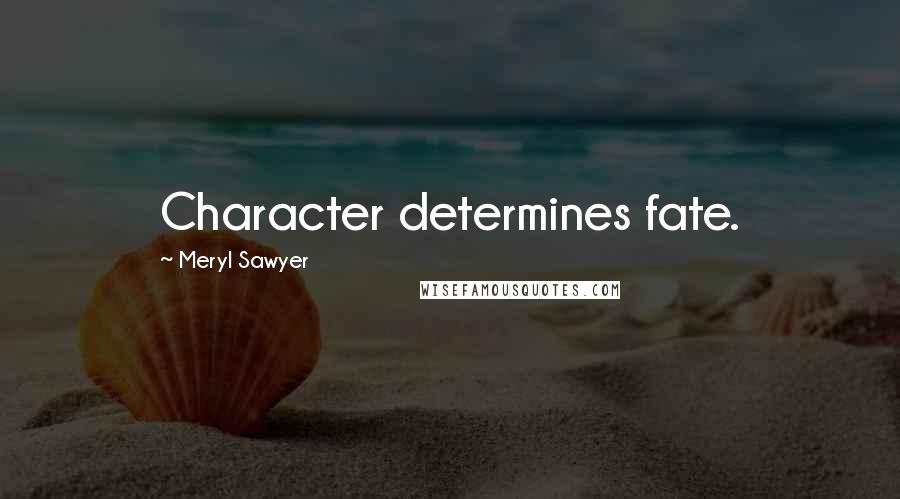 Meryl Sawyer Quotes: Character determines fate.