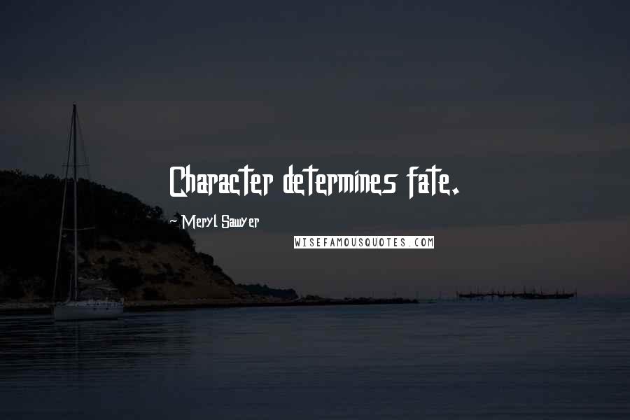 Meryl Sawyer Quotes: Character determines fate.