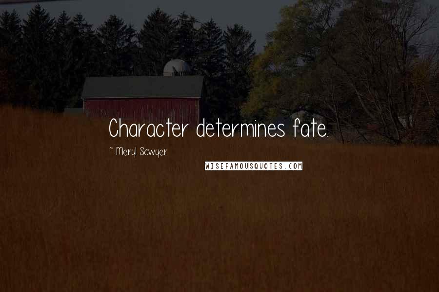 Meryl Sawyer Quotes: Character determines fate.