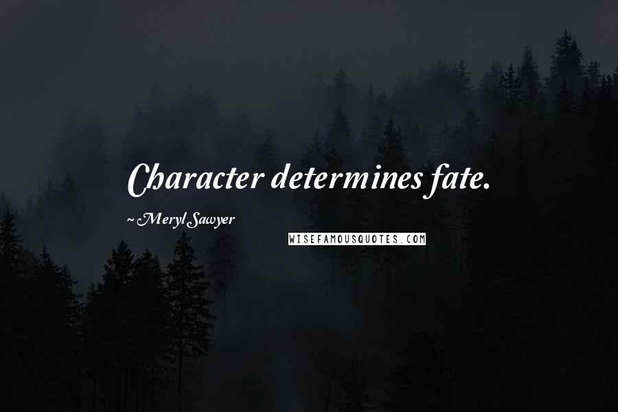 Meryl Sawyer Quotes: Character determines fate.