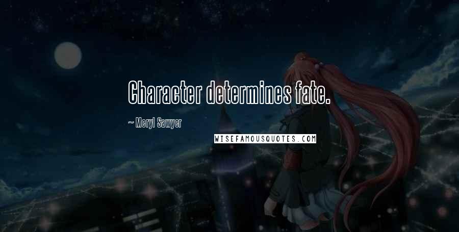 Meryl Sawyer Quotes: Character determines fate.