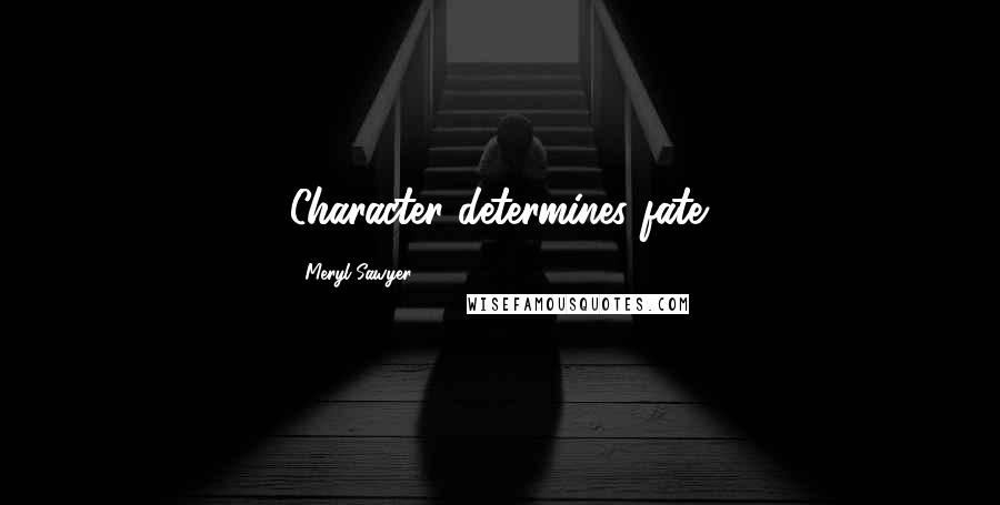 Meryl Sawyer Quotes: Character determines fate.