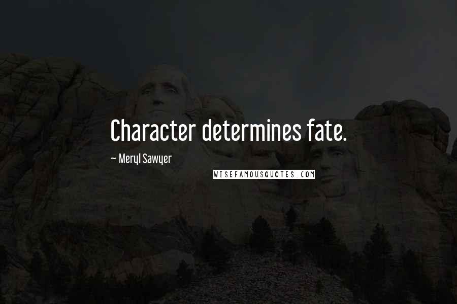 Meryl Sawyer Quotes: Character determines fate.