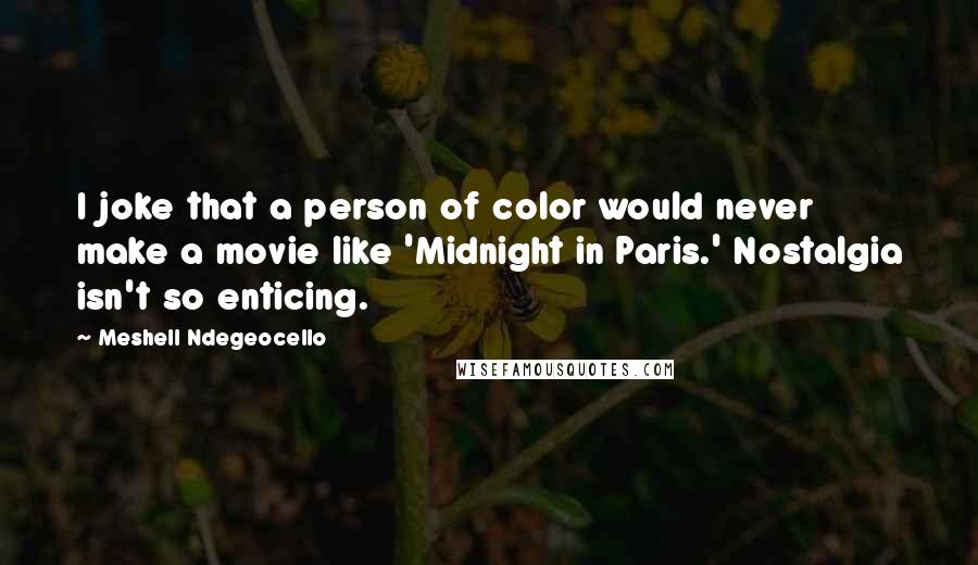 Meshell Ndegeocello Quotes: I joke that a person of color would never make a movie like 'Midnight in Paris.' Nostalgia isn't so enticing.