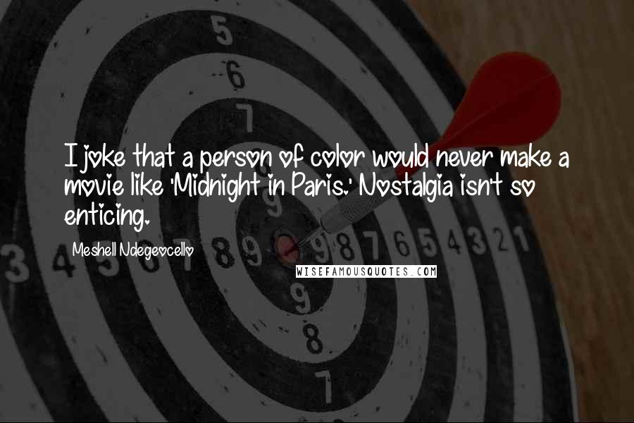 Meshell Ndegeocello Quotes: I joke that a person of color would never make a movie like 'Midnight in Paris.' Nostalgia isn't so enticing.