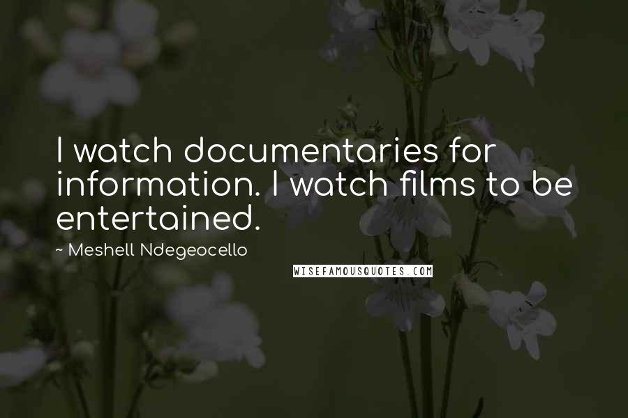 Meshell Ndegeocello Quotes: I watch documentaries for information. I watch films to be entertained.