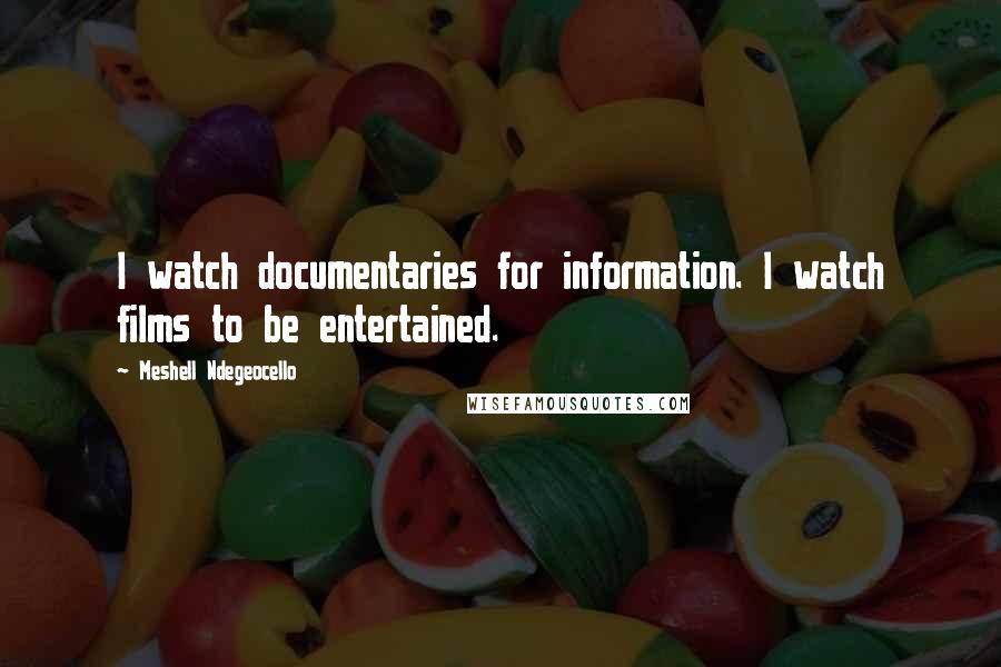 Meshell Ndegeocello Quotes: I watch documentaries for information. I watch films to be entertained.