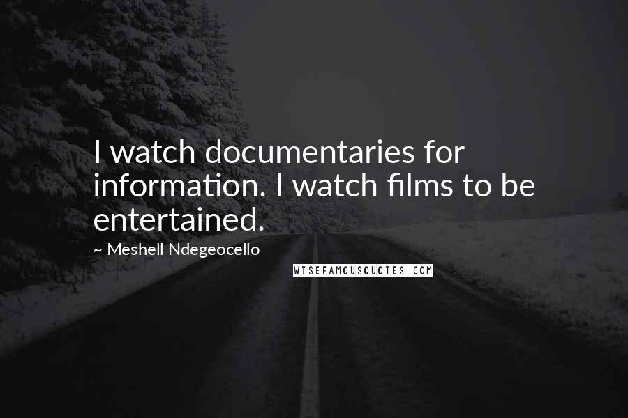 Meshell Ndegeocello Quotes: I watch documentaries for information. I watch films to be entertained.