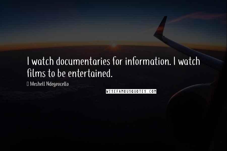 Meshell Ndegeocello Quotes: I watch documentaries for information. I watch films to be entertained.