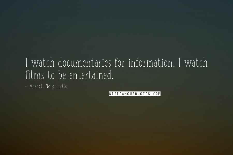 Meshell Ndegeocello Quotes: I watch documentaries for information. I watch films to be entertained.